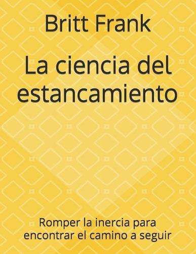 La ciencia del estancamiento: Romper la inercia para encontrar el camino a seguir