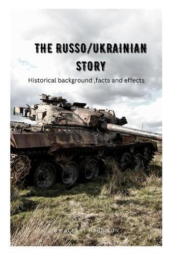 The Russo/Ukrainian Story: Historical background, facts, and effects