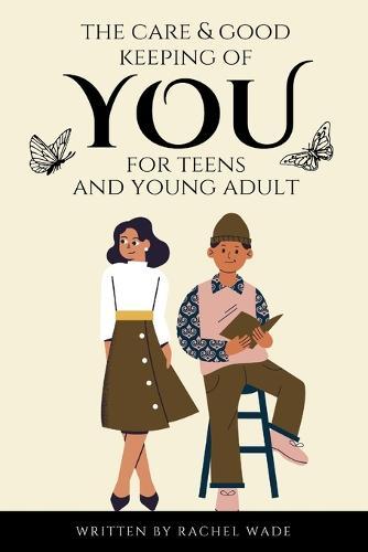 The Care & Good Keeping of You: For Teen & Young Adult