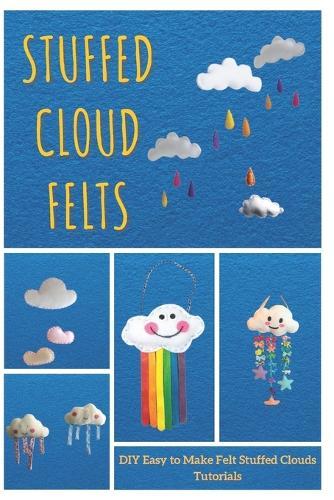 Stuffed Cloud Felts: DIY Easy to Make Felt Stuffed Clouds Tutorials