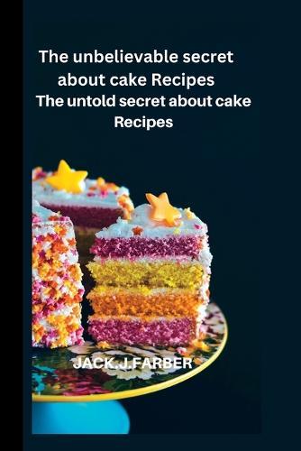 The unbelievable secret about Cake Recipes: The untold secret about cake Recipes