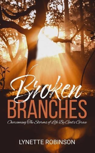 Broken Branches: Overcoming the Storms of Life by God's Grace
