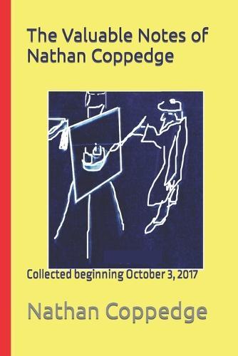 The Valuable Notes of Nathan Coppedge: Collected beginning October 3, 2017