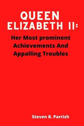 Queen Elizabeth II: : Her Most prominent Achievements And Appalling Troubles