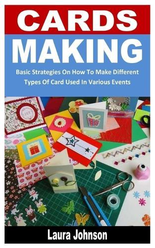 Cards Making: Basic Strategies On How To Make Different Types Of Card Used In Various Events
