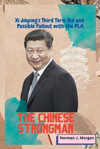 The Chinese Strongman: Xi Jinping's Third Term Bid and Possible Fallout with the PLA