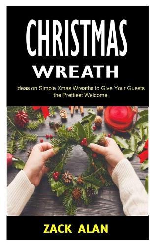 Christmas Wreath: Ideas on Simple Xmas Wreaths to Give Your Guests the Prettiest Welcome
