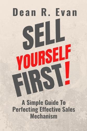 Sell Yourself First: A Simple Guide To Perfecting Effective Sales Mechanism