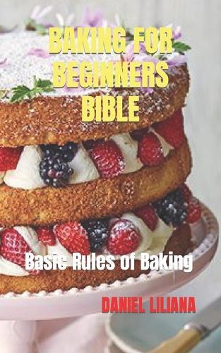 Baking for Beginners Bible: Basic Rules of Baking