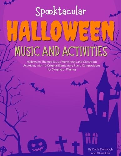 Spooktacular Halloween Music and Activities: Halloween-Themed Music Worksheets and Classroom Activities with 10 Original Elementary Piano Compositions for Singing or Playing