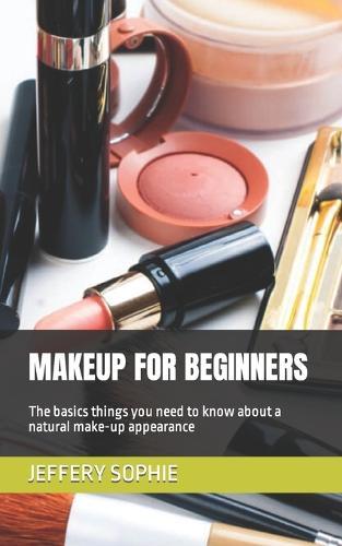 Makeup for Beginners: The basics things you need to know about a natural make-up appearance