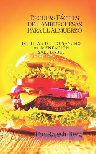 Recetas Fáciles De Hamburguesas Para El Almuerzo: Delicias Del Desayuno Alimentación Saludable