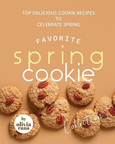 Favorite Spring Cookie Collection: Top Delicious Cookie Recipes to Celebrate Spring
