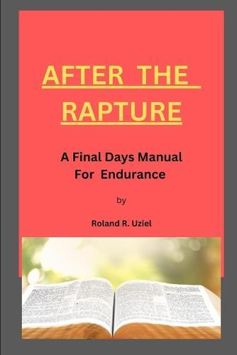 After the Rapture: A Final Days Manual for Endurance