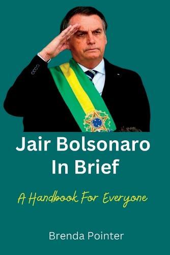 Jair Bolsonaro In Brief: A Handbook For Everyone