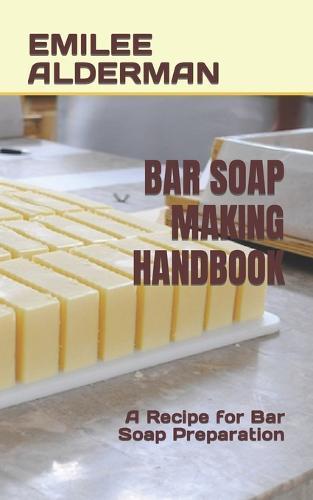 Bar Soap Making Handbook: A Recipe for Bar Soap Preparation
