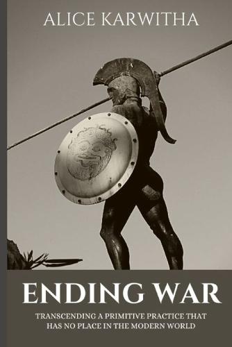Ending War: Transcending A Primitive Practice That Has No Place in The Modern World