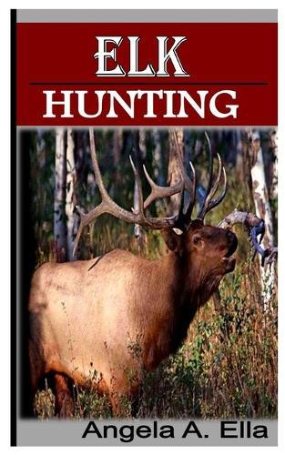 Elk Hunting: Ultimate guide to Elk hunting