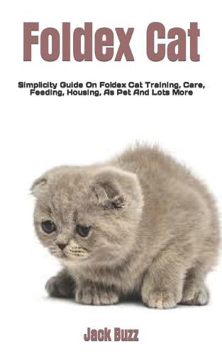 Foldex Cat: Simplicity Guide On Foldex Cat Training, Care, Feeding, Housing, As Pet And Lots More