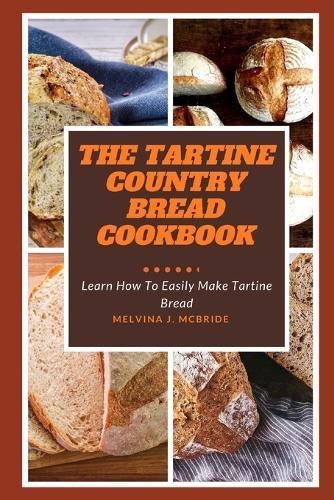 The Tartine Country Bread Cookbook: Learn How To Easily Make Tartine Bread
