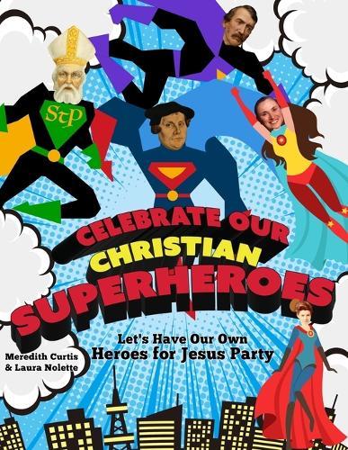 Celebrate Our Christian Superheroes: Let's Have Our Own Heroes for Jesus Party