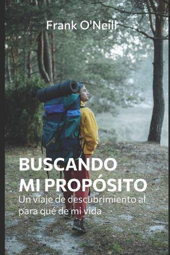 Buscando Mi Proposito: Un viaje de descubrimiento al para que de mi vida