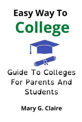 Easy Way To Colleges: Guide To Colleges For Parents And Students