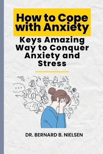 How to Cope with Anxiety: Keys Amazing Way to Conquer Anxiety and Stress