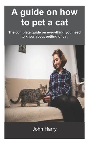 A guide on how to pet a cat: The complete guide on everything you need to know about petting of cat