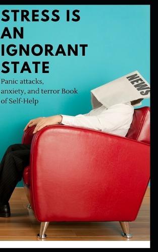 Stress is an ignorant state: Panic attacks, anxiety, and terror Book of Self-Help