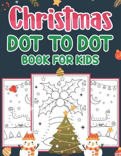 Christmas Dot To Dot Book For Kids: Christmas Connect the Dots Puzzles For Kids