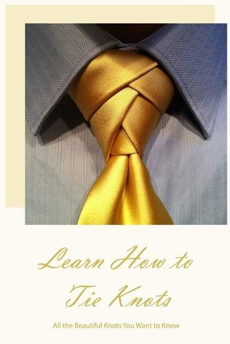 Learn How to Tie Knots: All the Beautiful Knots You Want to Know: Black and White