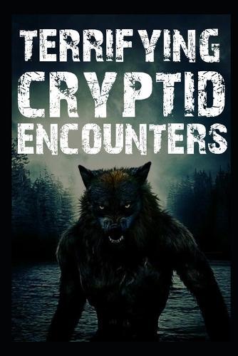 Terrifying Cryptid Encounters: Vol 4