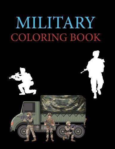 Military Coloring Book: Military Coloring Book For Kids