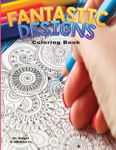 Fantastic Designs: Adult Coloring Book for Anxiety, Stress, ADHD, Autism and Depression