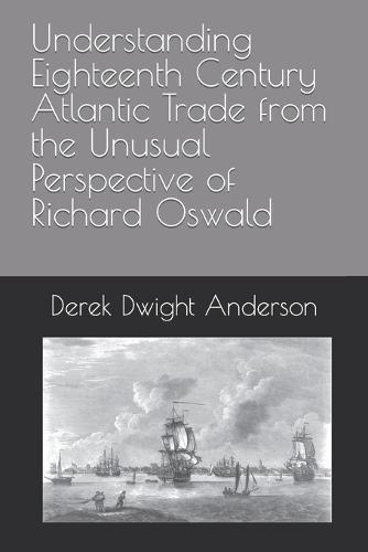 Understanding Eighteenth Century Atlantic Trade from the Unusual Perspective of Richard Oswald