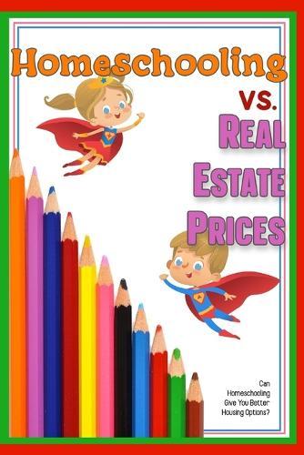 Homeschooling vs. Real Estate Prices: Can Homeschooling Give You Better Housing Options?