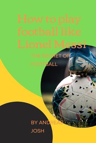 How to play football like Messi: The untold secret of football