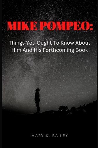 Mike Pompeo: : Things You Ought To Know About Him And His Forthcoming Book