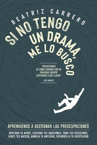 Si no tengo un drama, me lo busco: Aprendiendo a gestionar las preocupaciones