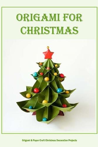 Origami for Christmas: Origami & Paper Craft Christmas Decoration Projects