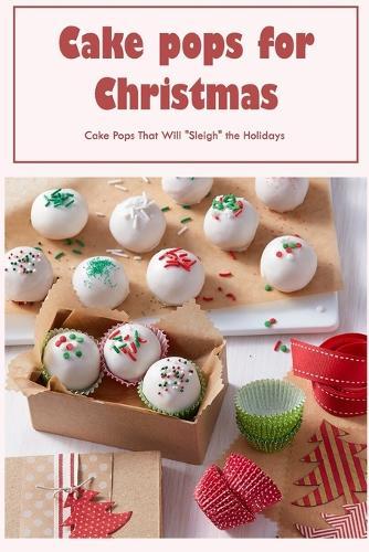 Cake pops for Christmas: Cake Pops That Will Sleigh the Holidays