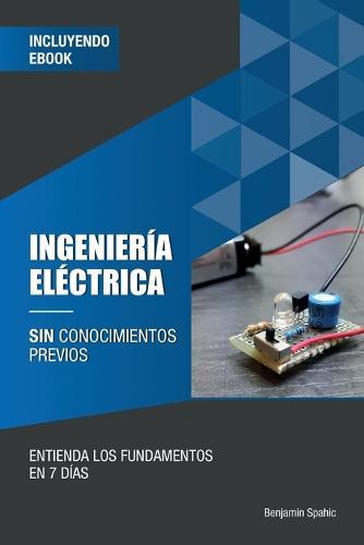 Ingenieria electrica sin conocimientos previos: Entienda los fundamentos en 7 dias