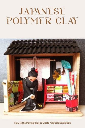 Japanese polymer clay: How to Use Polymer Clay to Create Adorable Decorations