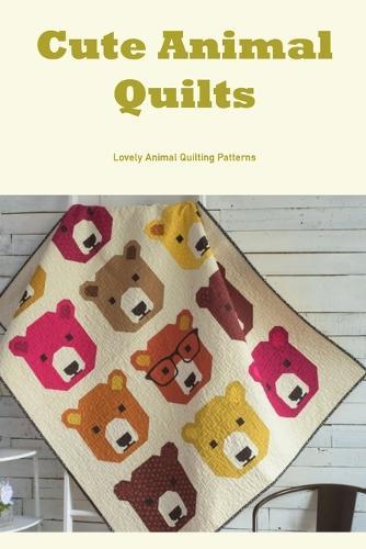 Cute Animal Quilts: Lovely Animal Quilting Patterns