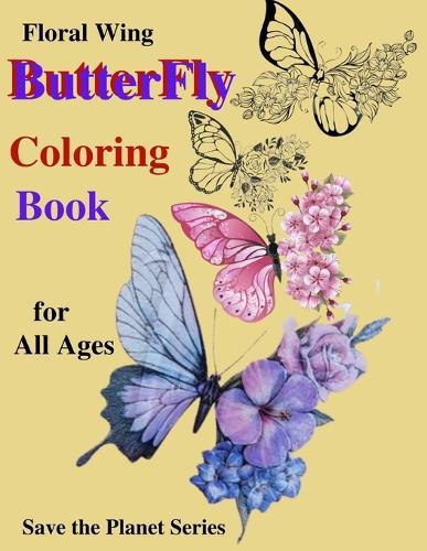 Floral Wing Butterfly Coloring Book: Save the Planet Series for all Ages