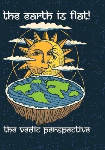 The Earth Is Flat! - The Vedic Perspective