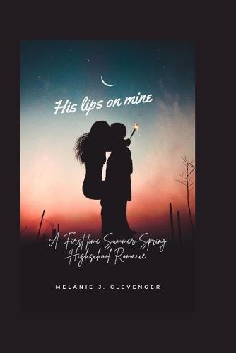 His Lips On Mine: A First time Summer-Spring Highschool Romance