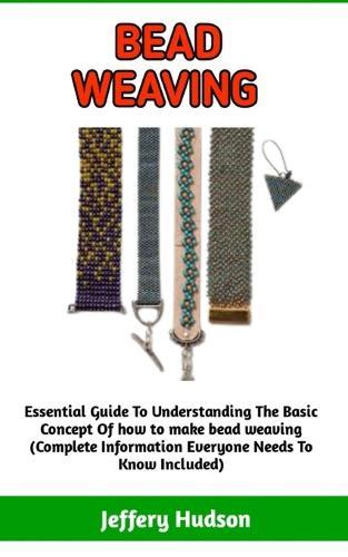 Bead Weaving: A Simple Guide to Bead Weaving; guidelines on important information you need to know