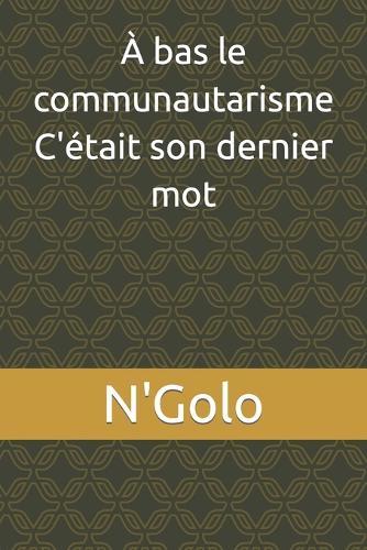 À bas le communautarisme C'était son dernier mot